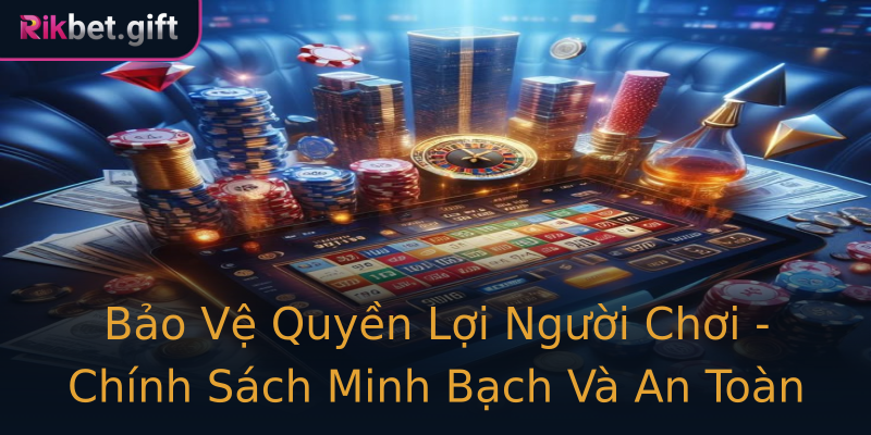 Bảo Vệ Quyền Lợi Người Chơi - Chính Sách Minh Bạch Và An Toàn Bảo Vệ Quyền Lợi Người Chơi - Chính Sách Minh Bạch Và An Toàn