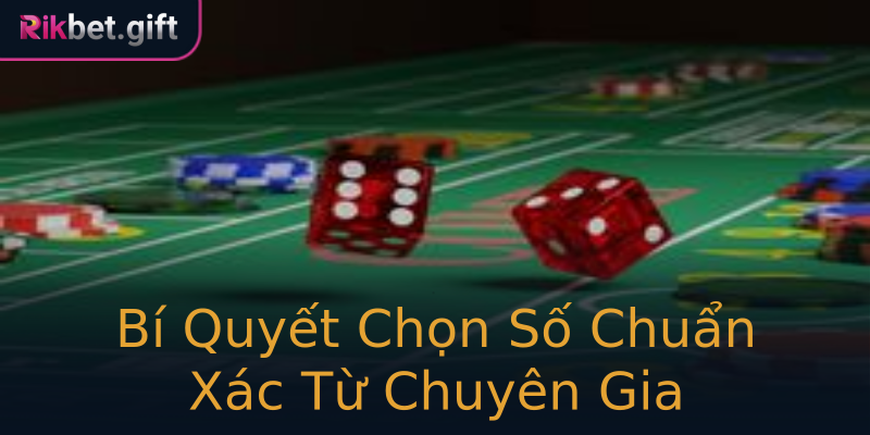 Bí Quyết Chọn Số Chuẩn Xác Từ Chuyên Gia Bí Quyết Chọn Số Chuẩn Xác Từ Chuyên Gia
