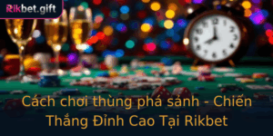 Cach Choi Thung Pha Sanh Chien Thang Inh Cao Tai Rikbet