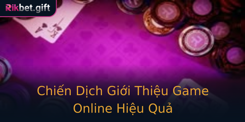 Chiến Dịch Giới Thiệu Game Online Hiệu Quả Chiến Dịch Giới Thiệu Game Online Hiệu Quả