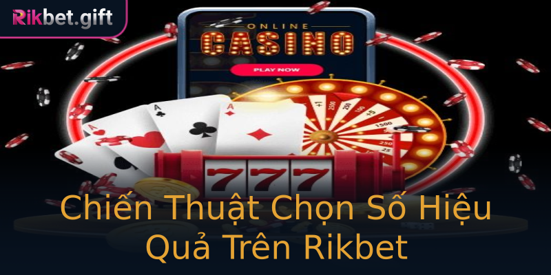 Chiến Thuật Chọn Số Hiệu Quả Trên Rikbet Chiến Thuật Chọn Số Hiệu Quả Trên Rikbet