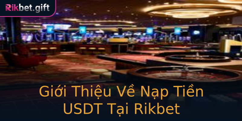 Giới Thiệu Về Nạp Tiền USDT Tại Rikbet Giới Thiệu Về Nạp Tiền USDT Tại Rikbet