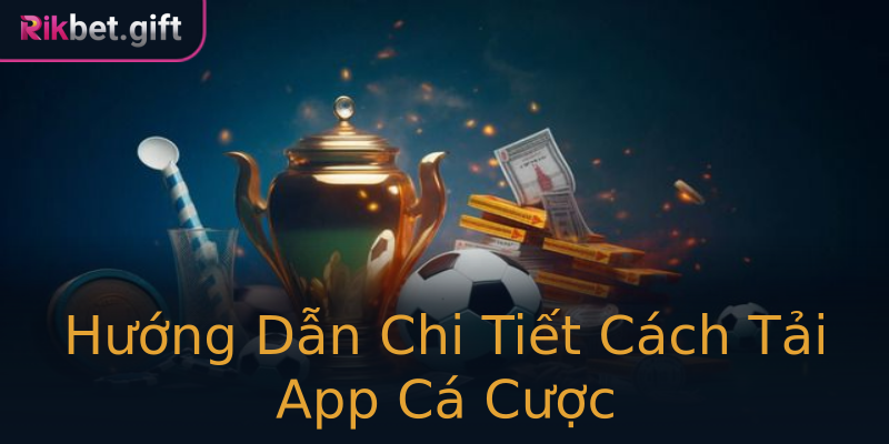 Hướng Dẫn Chi Tiết Cách Tải App Cá Cược Hướng Dẫn Chi Tiết Cách Tải App Cá Cược