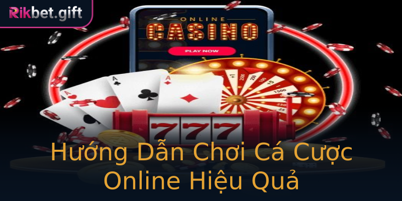 Hướng Dẫn Chơi Cá Cược Online Hiệu Quả Hướng Dẫn Chơi Cá Cược Online Hiệu Quả