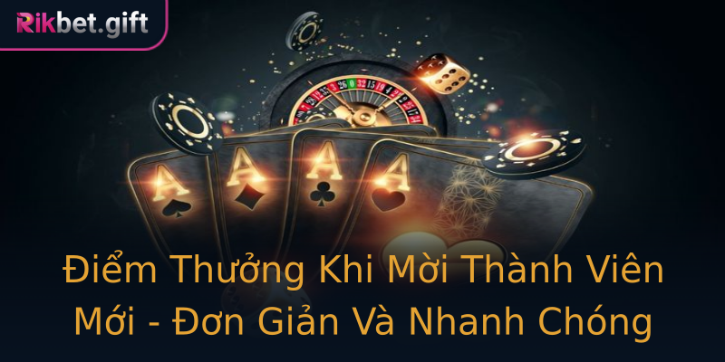 Điểm Thưởng Khi Mời Thành Viên Mới - Đơn Giản Và Nhanh Chóng Điểm Thưởng Khi Mời Thành Viên Mới - Đơn Giản Và Nhanh Chóng