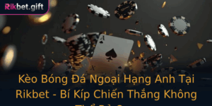 Keo Bong A Ngoai Hang Anh Tai Rikbet Bi Kip Chien Thang Khong The Bo Qua