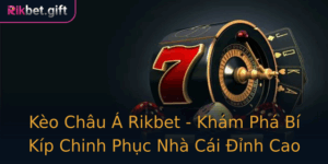 Keo Chau A Rikbet Kham Pha Bi Kip Chinh Phuc Nha Cai Inh Cao
