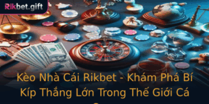 Keo Nha Cai Rikbet Kham Pha Bi Kip Thang Lon Trong The Gioi Ca Cuoc