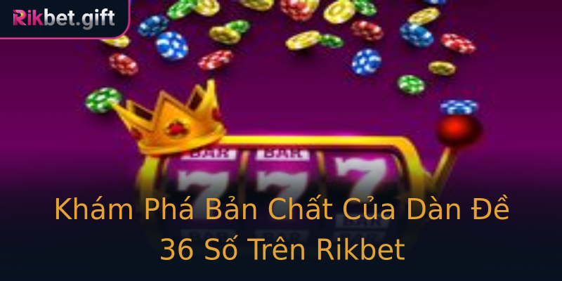 Khám Phá Bản Chất Của Dàn Đề 36 Số Trên Rikbet Khám Phá Bản Chất Của Dàn Đề 36 Số Trên Rikbet