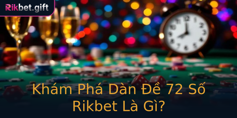 Khám Phá Dàn Đề 72 Số Rikbet Là Gì? Khám Phá Dàn Đề 72 Số Rikbet Là Gì?