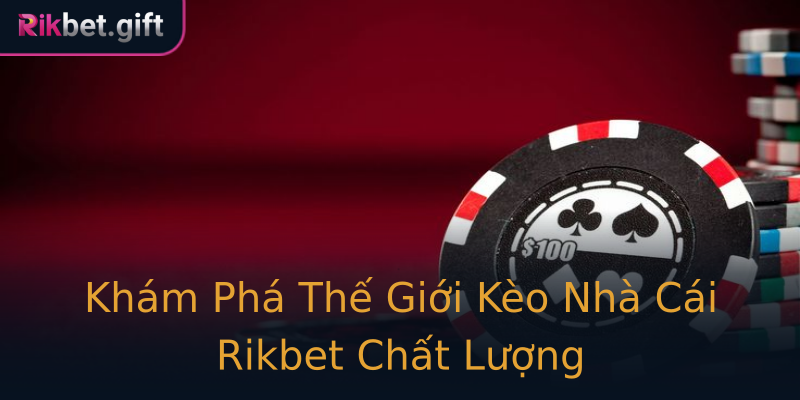 Khám Phá Thế Giới Kèo Nhà Cái Rikbet Chất Lượng Khám Phá Thế Giới Kèo Nhà Cái Rikbet Chất Lượng