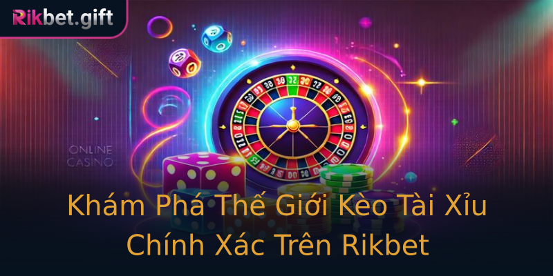 Khám Phá Thế Giới Kèo Tài Xỉu Chính Xác Trên Rikbet Khám Phá Thế Giới Kèo Tài Xỉu Chính Xác Trên Rikbet
