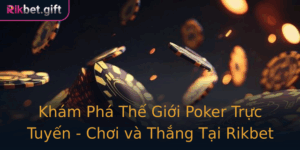Kham Pha The Gioi Poker Truc Tuyen Choi Va Thang Tai Rikbet