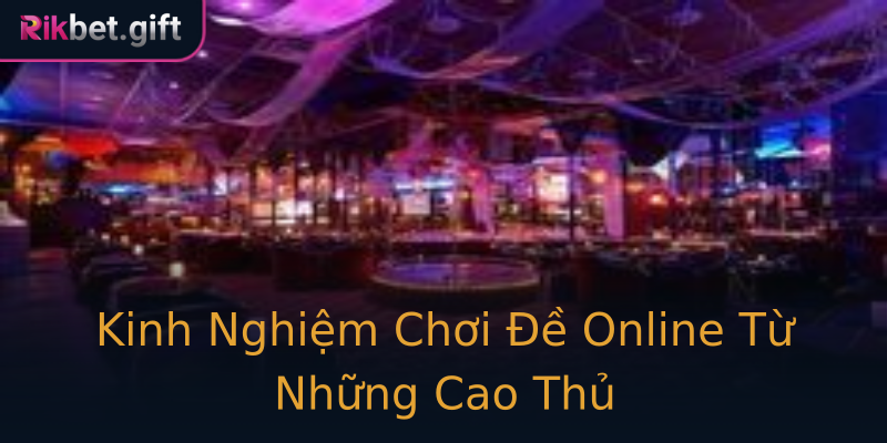 Kinh Nghiệm Chơi Đề Online Từ Những Cao Thủ Kinh Nghiệm Chơi Đề Online Từ Những Cao Thủ