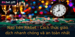 Nap Tien Rikbet Cach Thuc Giao Dich Nhanh Chong Va An Toan Nhat Cho Nguoi Choi