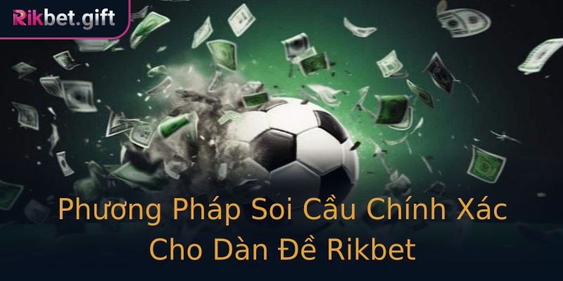 Phương Pháp Soi Cầu Chính Xác Cho Dàn Đề Rikbet Phương Pháp Soi Cầu Chính Xác Cho Dàn Đề Rikbet
