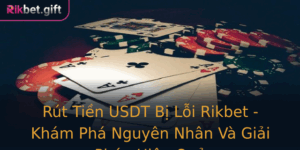 Rut Tien Usdt Bi Loi Rikbet Kham Pha Nguyen Nhan Va Giai Phap Hieu Qua