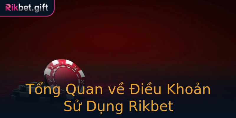Tổng Quan về Điều Khoản Sử Dụng Rikbet Tổng Quan về Điều Khoản Sử Dụng Rikbet