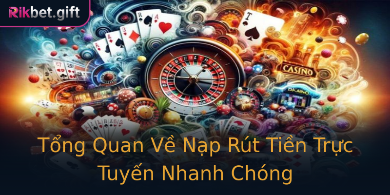 Tổng Quan Về Nạp Rút Tiền Trực Tuyến Nhanh Chóng Tổng Quan Về Nạp Rút Tiền Trực Tuyến Nhanh Chóng